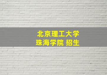 北京理工大学珠海学院 招生